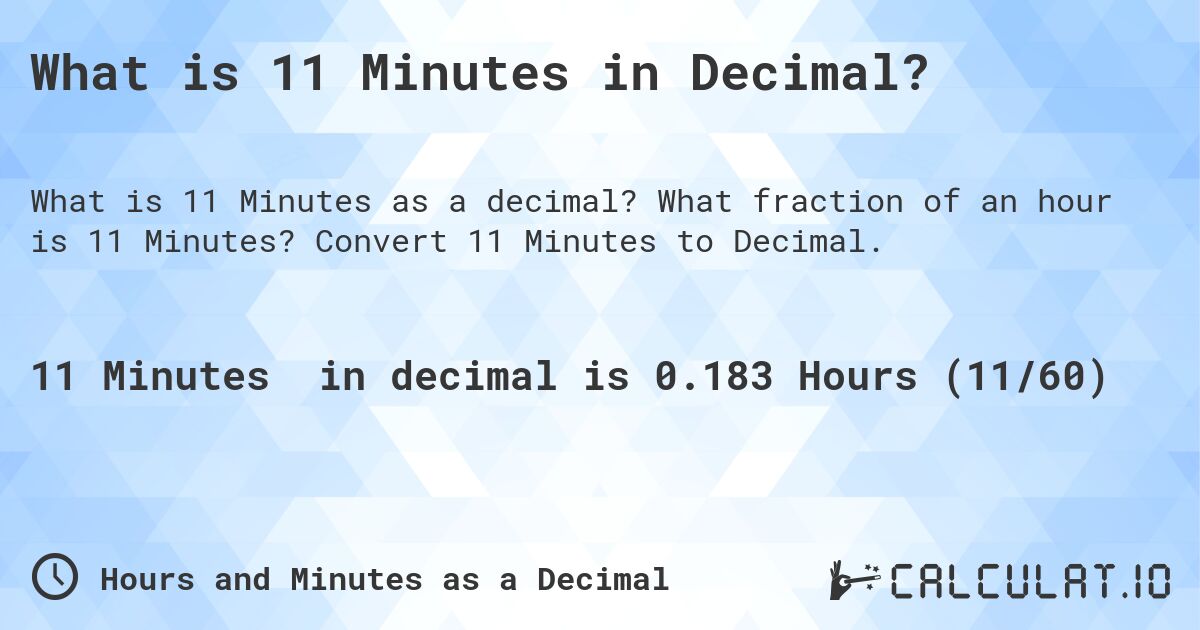What is 11 Minutes in Decimal?. What fraction of an hour is 11 Minutes? Convert 11 Minutes to Decimal.
