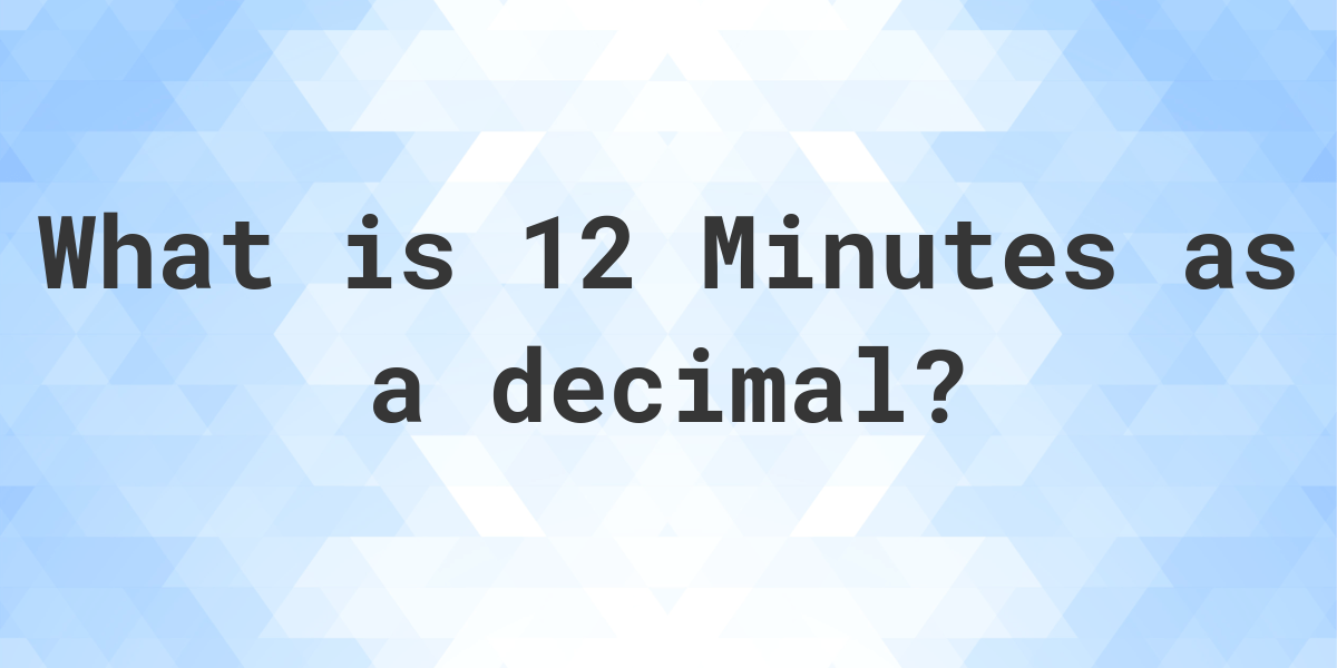 what-is-12-minutes-in-decimal-calculatio