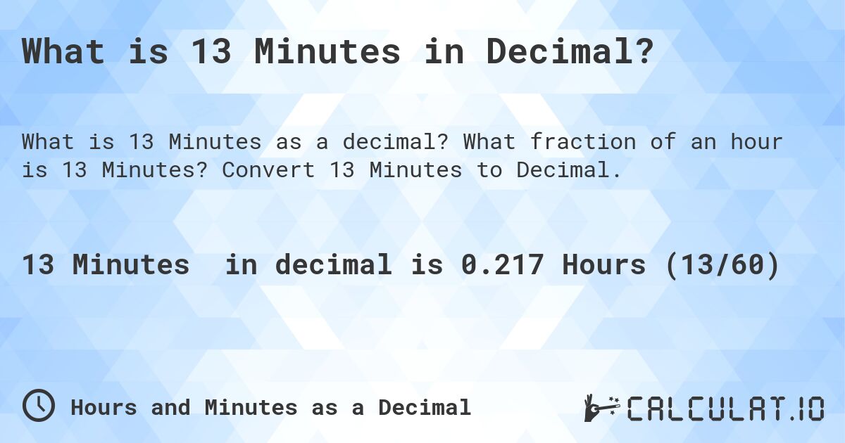 What is 13 Minutes in Decimal?. What fraction of an hour is 13 Minutes? Convert 13 Minutes to Decimal.