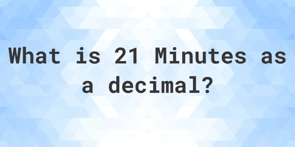 what-is-21-minutes-in-decimal-calculatio