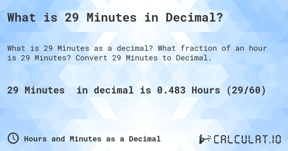 What is 29 Minutes in Decimal?. What fraction of an hour is 29 Minutes? Convert 29 Minutes to Decimal.