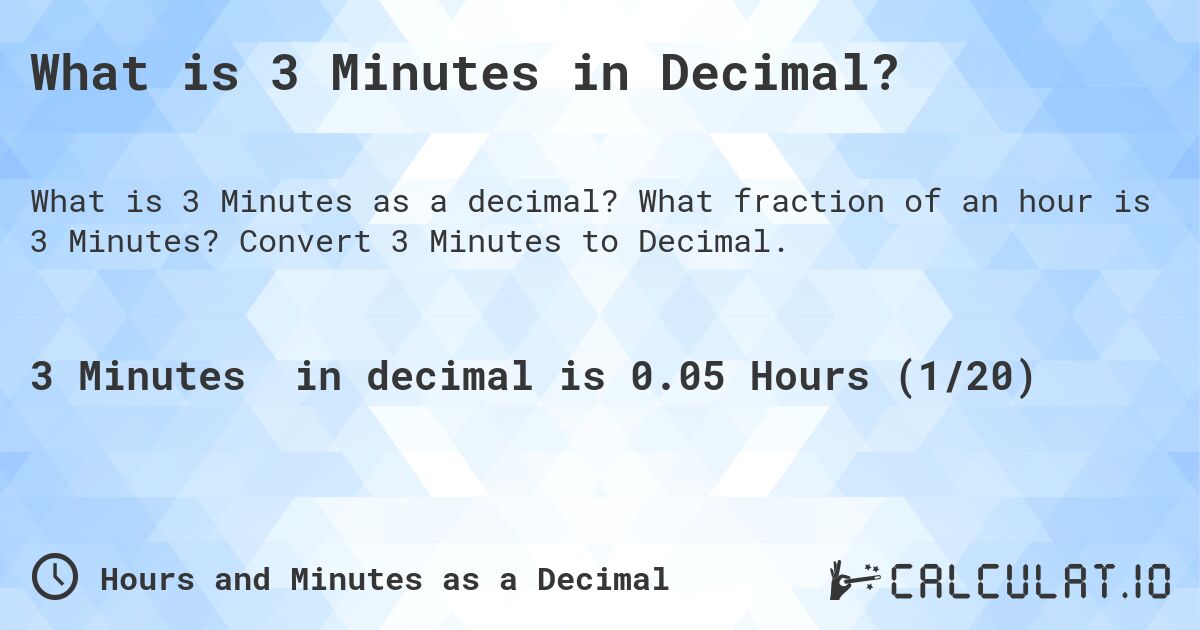 What is 3 Minutes in Decimal?. What fraction of an hour is 3 Minutes? Convert 3 Minutes to Decimal.