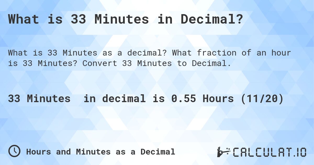 What is 33 Minutes in Decimal?. What fraction of an hour is 33 Minutes? Convert 33 Minutes to Decimal.
