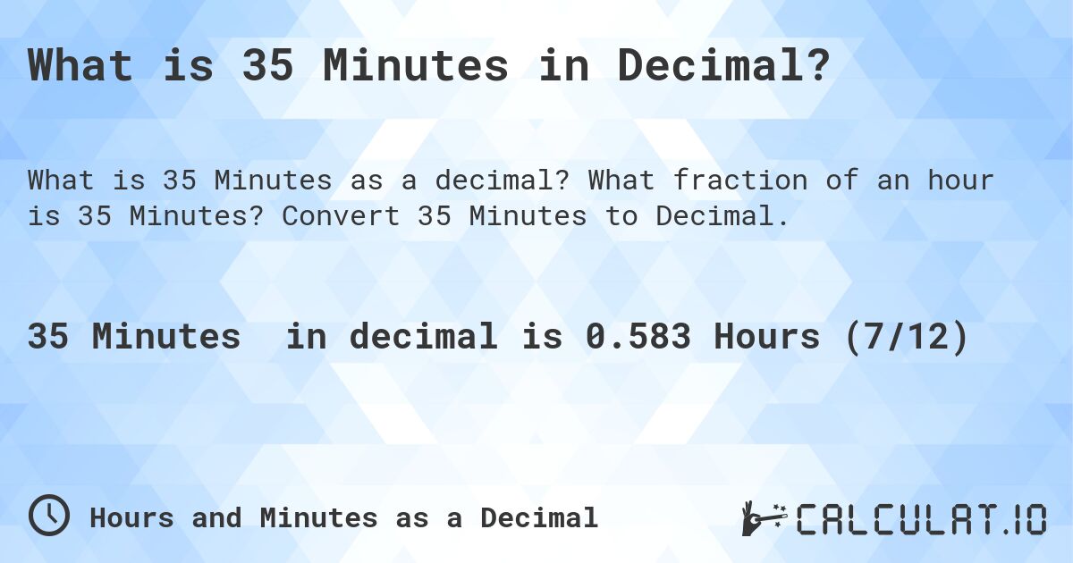 What is 35 Minutes in Decimal?. What fraction of an hour is 35 Minutes? Convert 35 Minutes to Decimal.