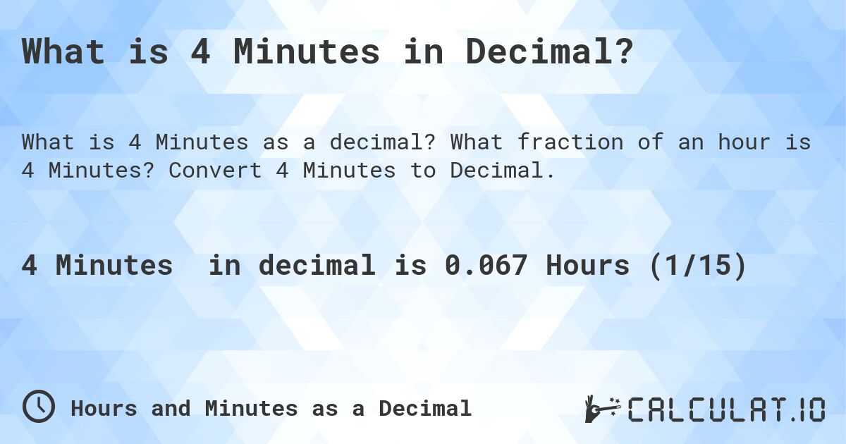 What is 4 Minutes in Decimal?. What fraction of an hour is 4 Minutes? Convert 4 Minutes to Decimal.