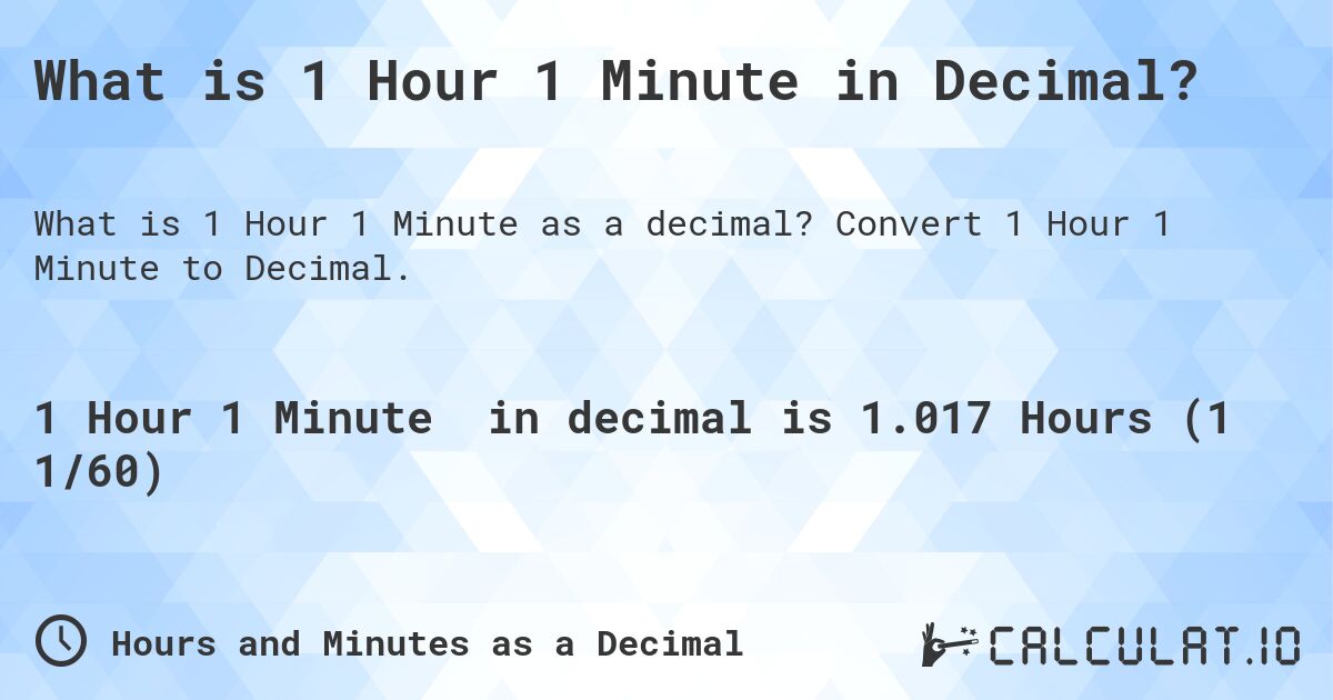 What is 1 Hour 1 Minute in Decimal?. Convert 1 Hour 1 Minute to Decimal.