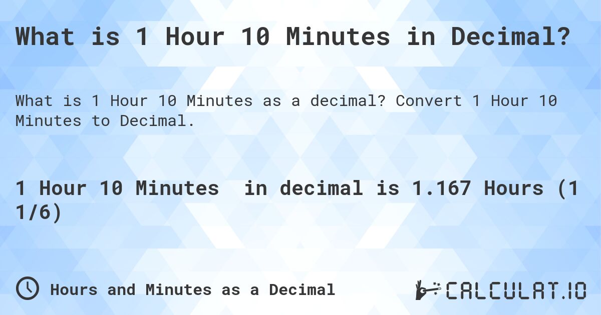 What is 1 Hour 10 Minutes in Decimal?. Convert 1 Hour 10 Minutes to Decimal.