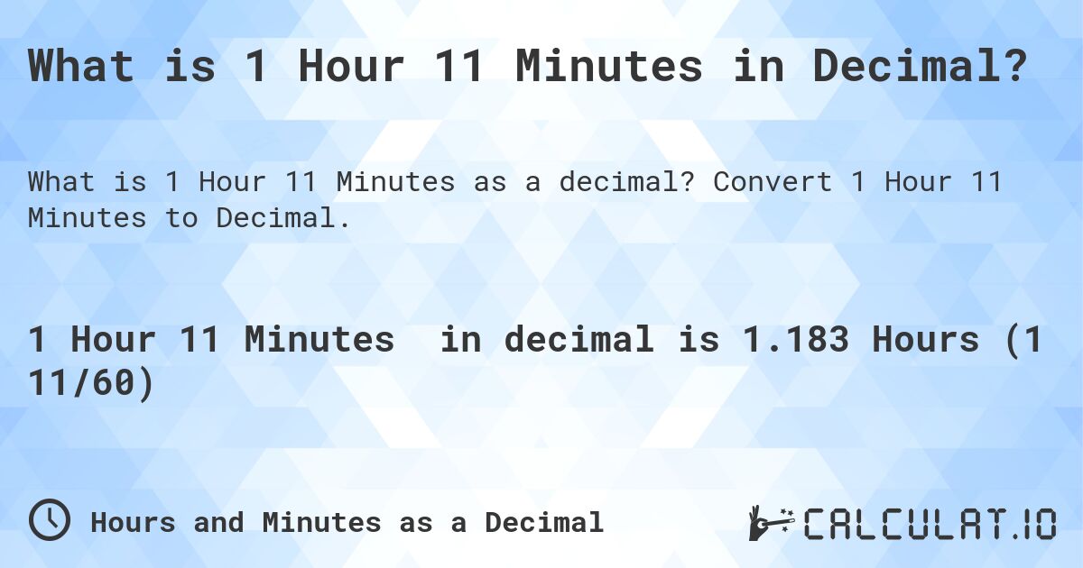 What is 1 Hour 11 Minutes in Decimal?. Convert 1 Hour 11 Minutes to Decimal.