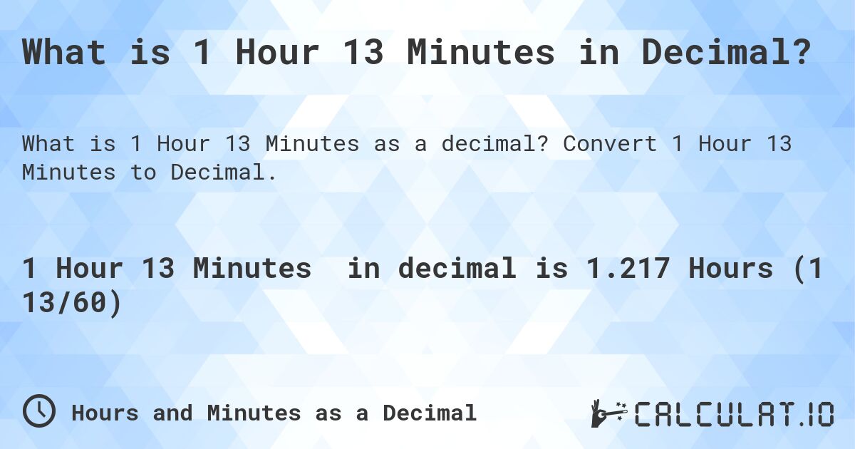 What is 1 Hour 13 Minutes in Decimal?. Convert 1 Hour 13 Minutes to Decimal.