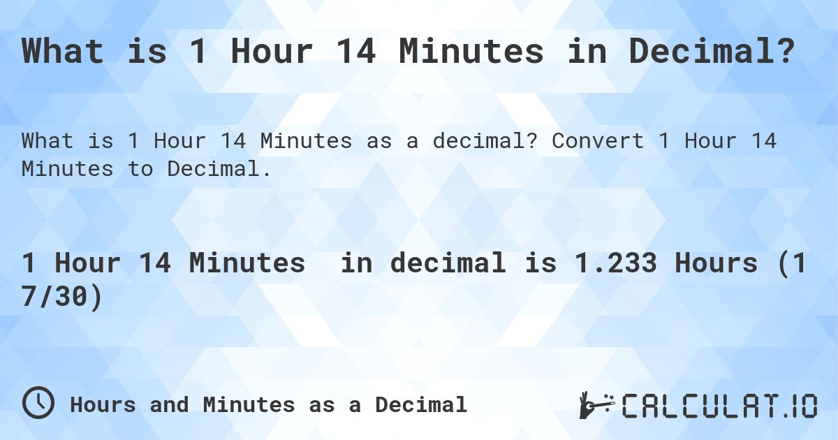 What is 1 Hour 14 Minutes in Decimal?. Convert 1 Hour 14 Minutes to Decimal.