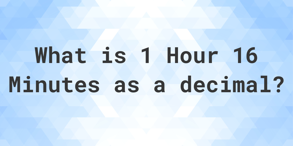 what-is-1-hour-16-minutes-in-decimal-calculatio