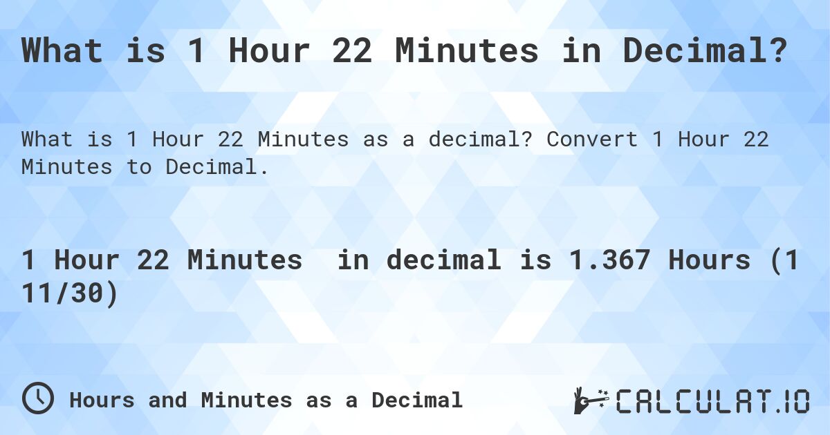 What is 1 Hour 22 Minutes in Decimal?. Convert 1 Hour 22 Minutes to Decimal.