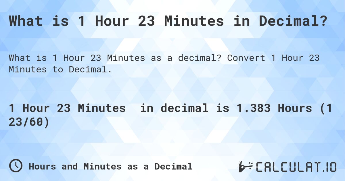 What is 1 Hour 23 Minutes in Decimal?. Convert 1 Hour 23 Minutes to Decimal.
