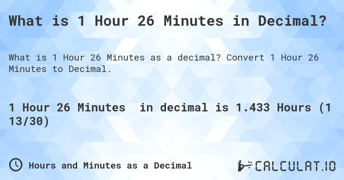 What is 1 Hour 26 Minutes in Decimal?. Convert 1 Hour 26 Minutes to Decimal.
