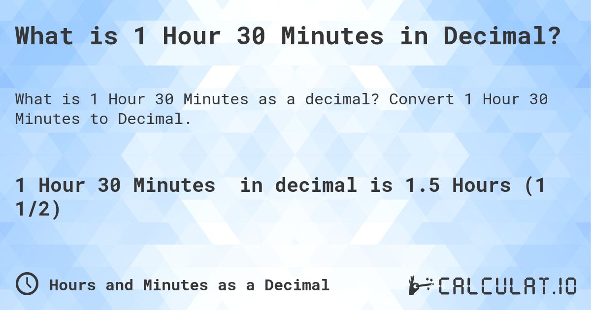 What is 1 Hour 30 Minutes in Decimal?. Convert 1 Hour 30 Minutes to Decimal.