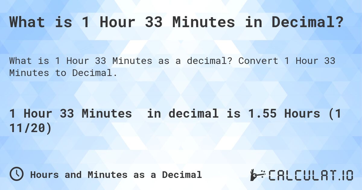 What is 1 Hour 33 Minutes in Decimal?. Convert 1 Hour 33 Minutes to Decimal.