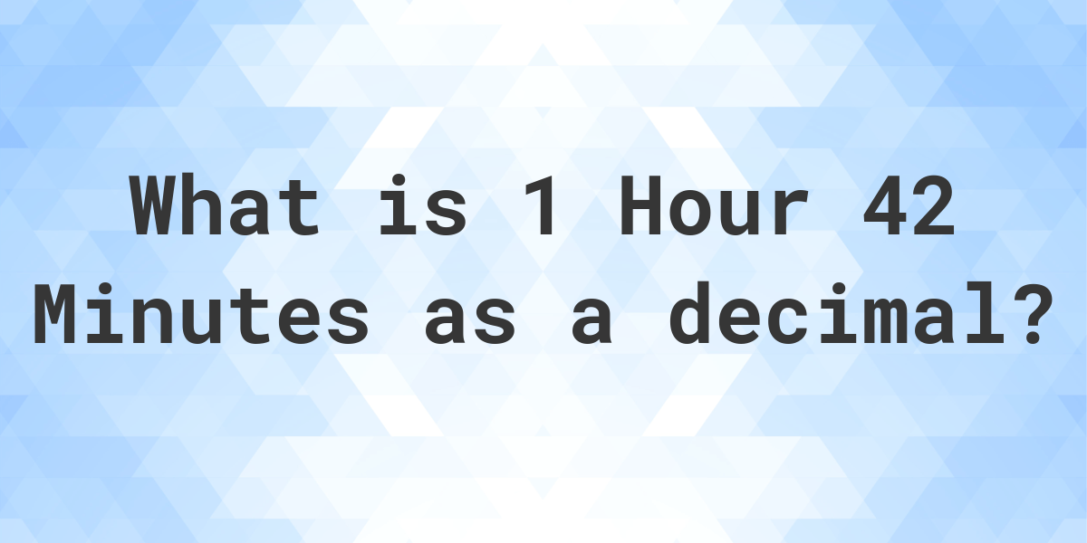 what-is-1-hour-42-minutes-in-decimal-calculatio