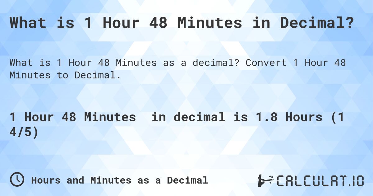 What is 1 Hour 48 Minutes in Decimal?. Convert 1 Hour 48 Minutes to Decimal.