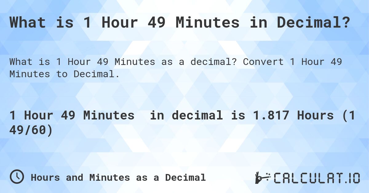 What is 1 Hour 49 Minutes in Decimal?. Convert 1 Hour 49 Minutes to Decimal.