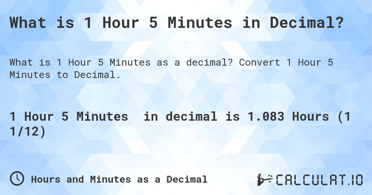 What is 1 Hour 5 Minutes in Decimal?. Convert 1 Hour 5 Minutes to Decimal.