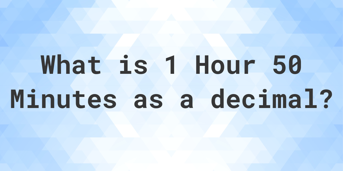 What Decimal Is 50 Minutes Of An Hour