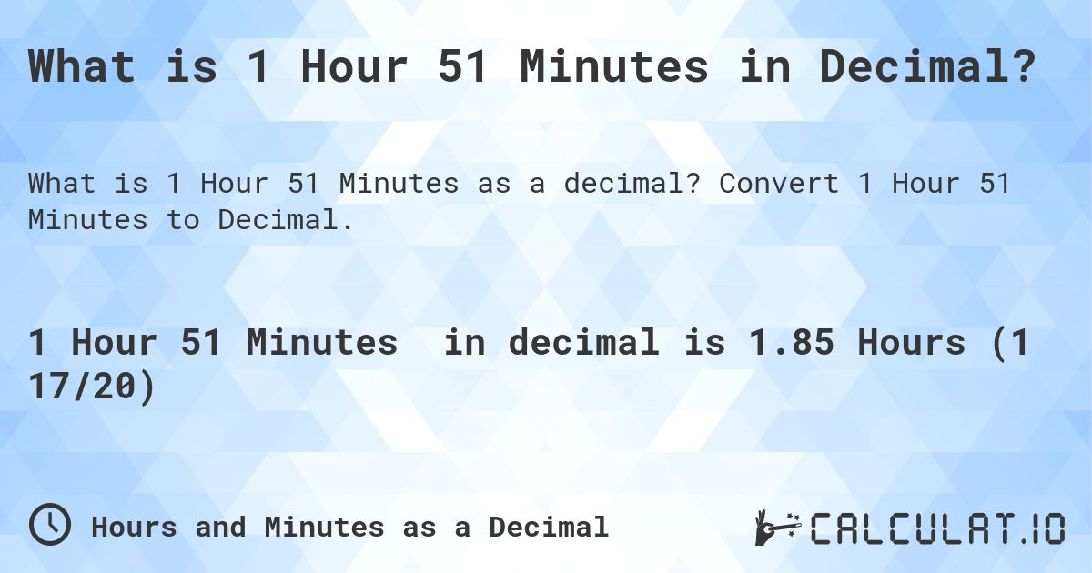 What is 1 Hour 51 Minutes in Decimal?. Convert 1 Hour 51 Minutes to Decimal.