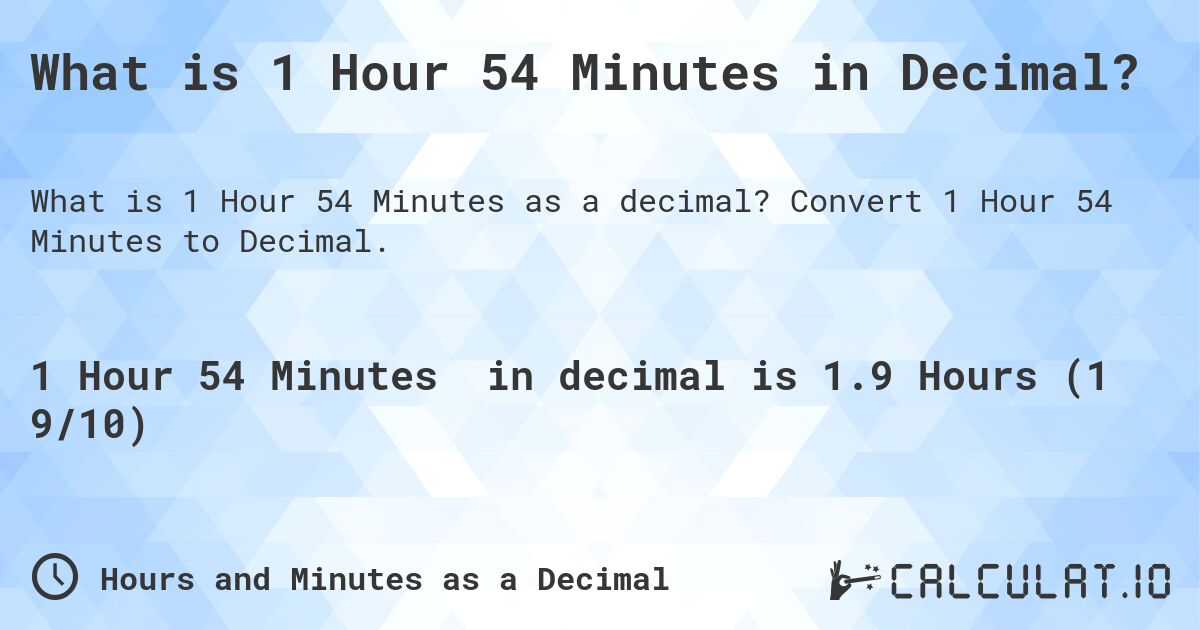 What is 1 Hour 54 Minutes in Decimal?. Convert 1 Hour 54 Minutes to Decimal.