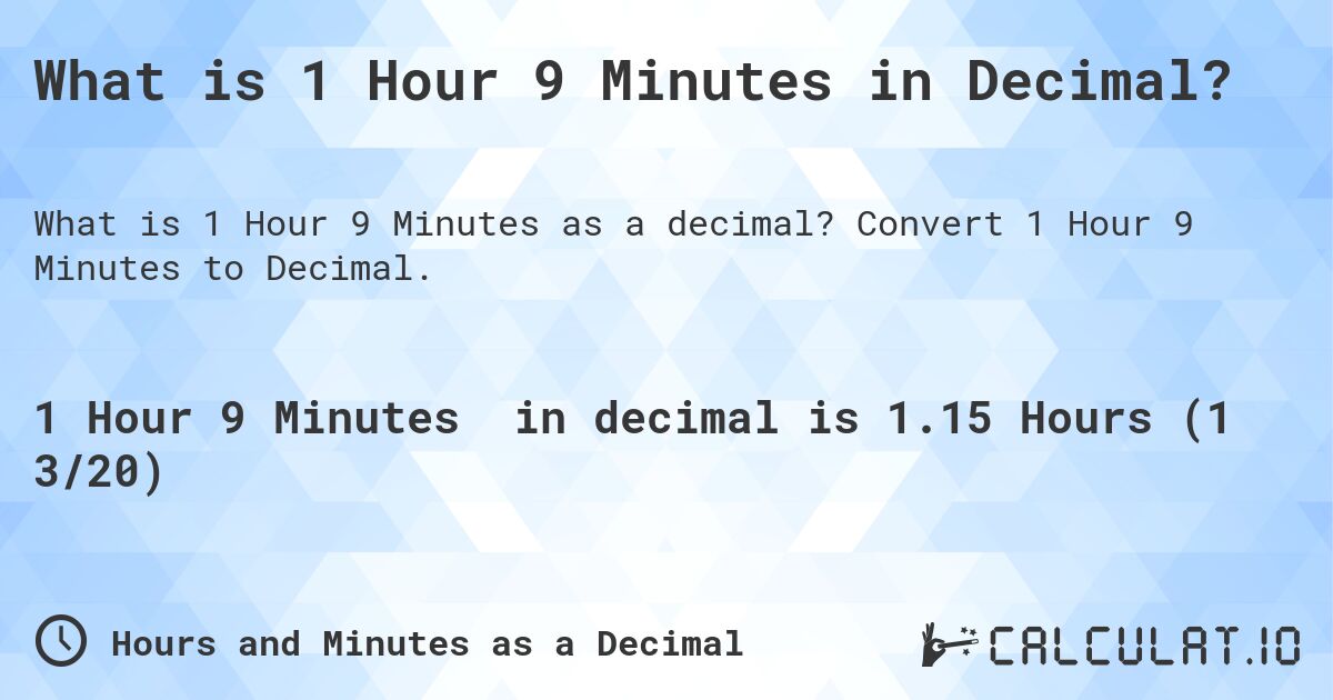 What is 1 Hour 9 Minutes in Decimal?. Convert 1 Hour 9 Minutes to Decimal.