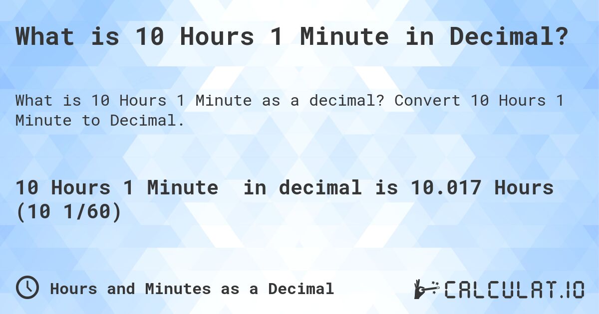 What is 10 Hours 1 Minute in Decimal?. Convert 10 Hours 1 Minute to Decimal.