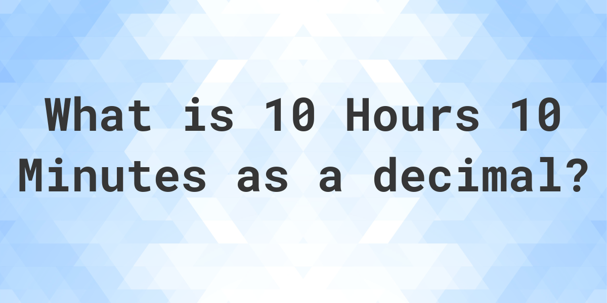 what-is-10-hours-10-minutes-in-decimal-calculatio