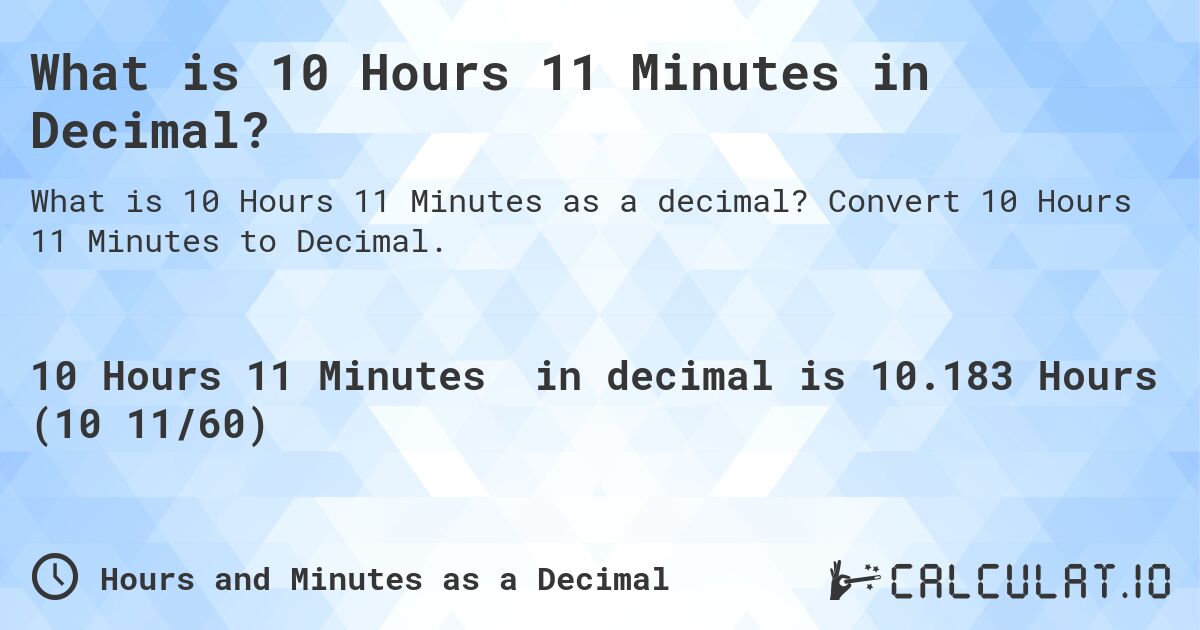 What is 10 Hours 11 Minutes in Decimal?. Convert 10 Hours 11 Minutes to Decimal.