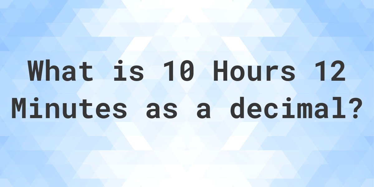 what-is-10-hours-12-minutes-in-decimal-calculatio