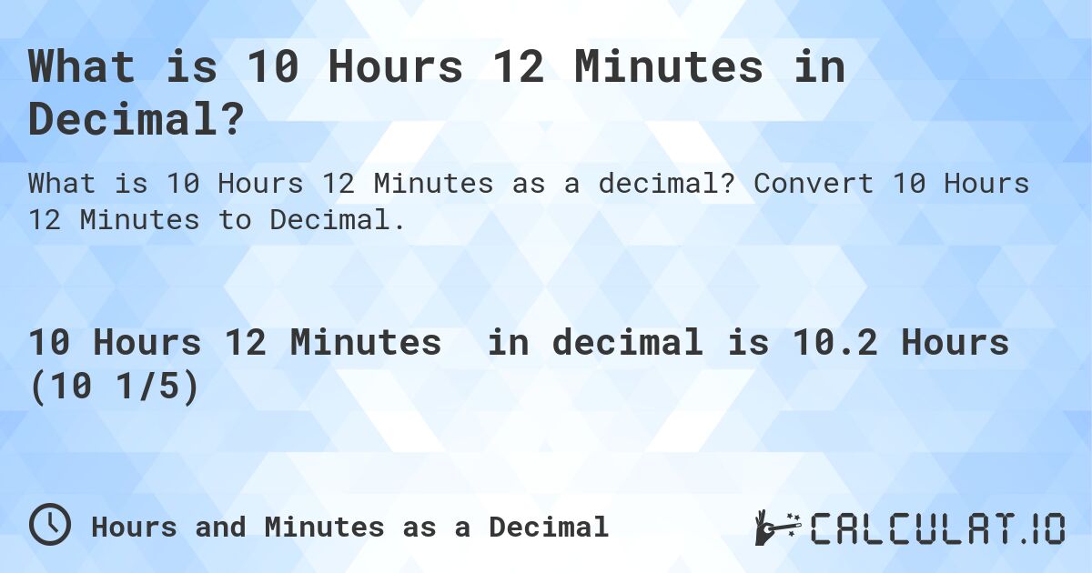 What is 10 Hours 12 Minutes in Decimal?. Convert 10 Hours 12 Minutes to Decimal.