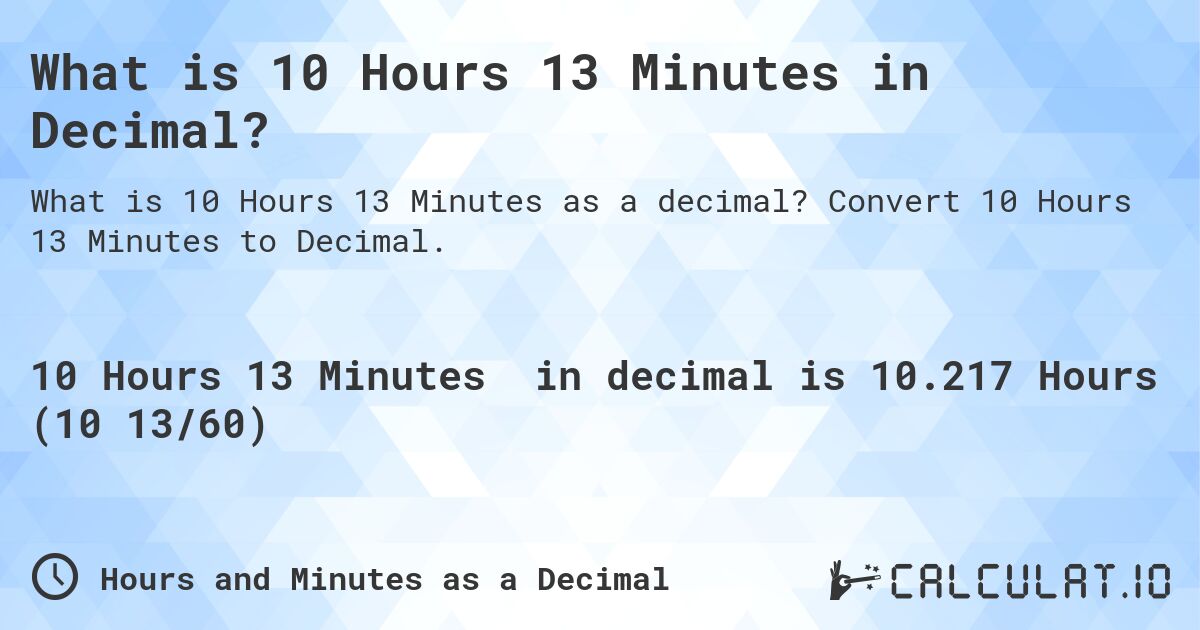 What is 10 Hours 13 Minutes in Decimal?. Convert 10 Hours 13 Minutes to Decimal.