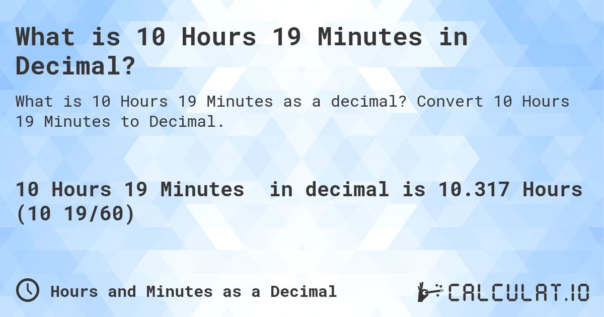 What is 10 Hours 19 Minutes in Decimal?. Convert 10 Hours 19 Minutes to Decimal.