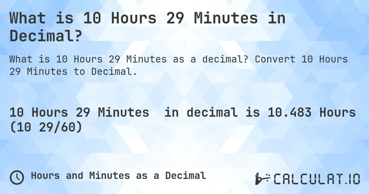What is 10 Hours 29 Minutes in Decimal?. Convert 10 Hours 29 Minutes to Decimal.