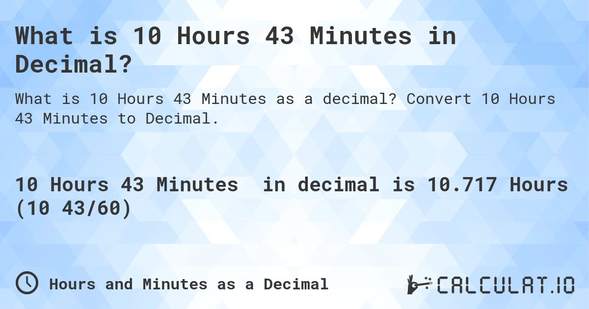 What is 10 Hours 43 Minutes in Decimal?. Convert 10 Hours 43 Minutes to Decimal.