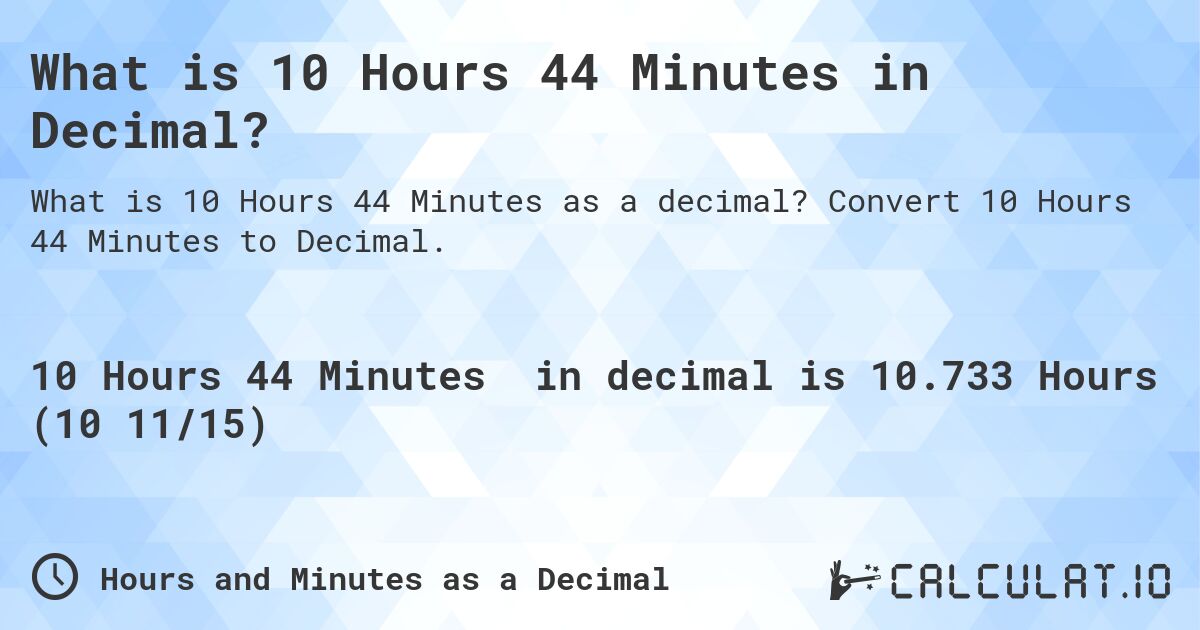 What is 10 Hours 44 Minutes in Decimal?. Convert 10 Hours 44 Minutes to Decimal.