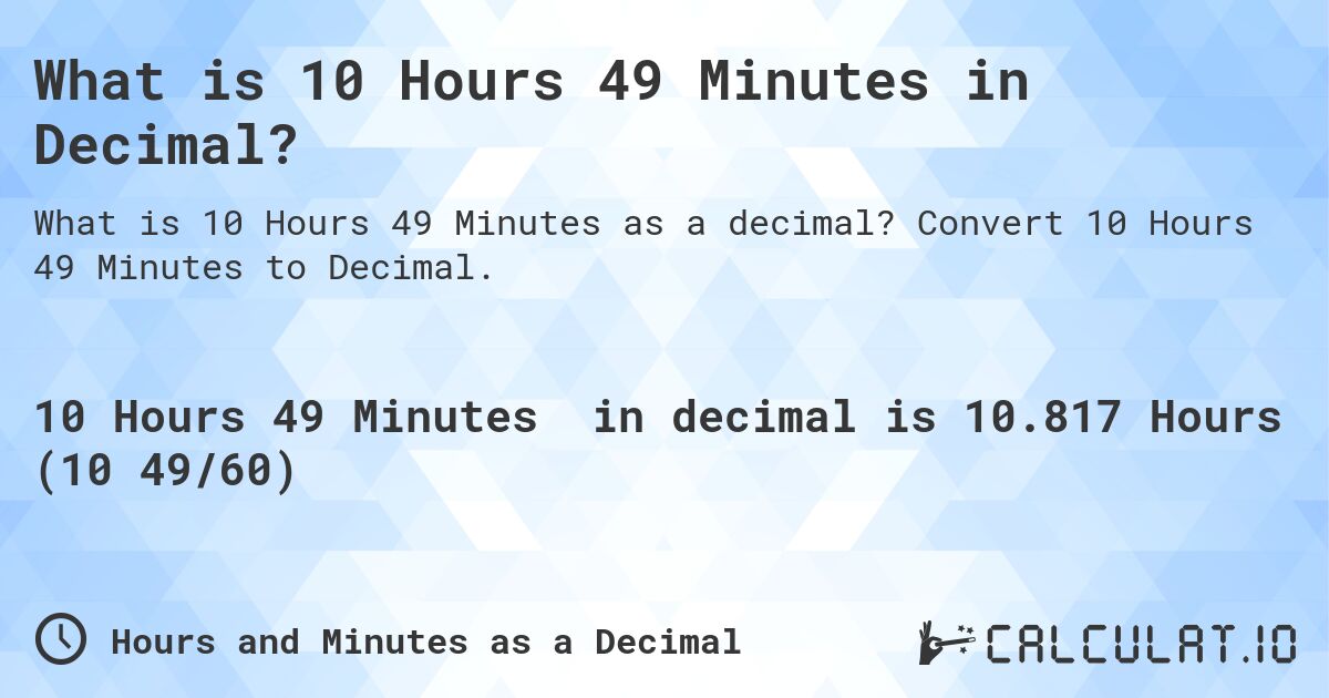 What is 10 Hours 49 Minutes in Decimal?. Convert 10 Hours 49 Minutes to Decimal.