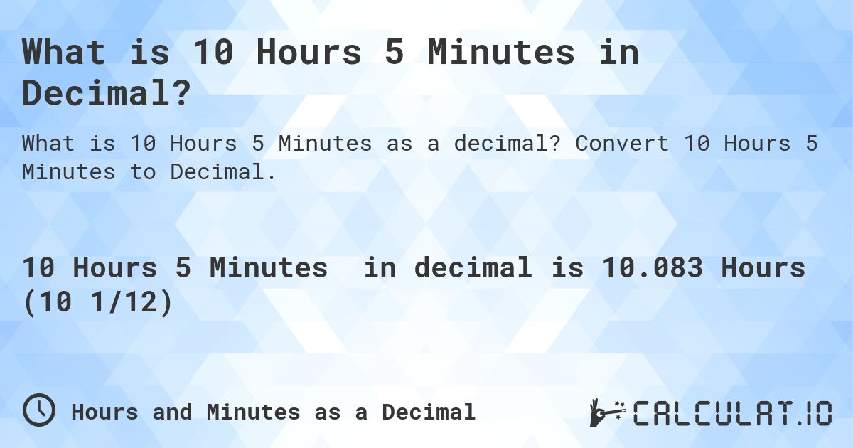 What is 10 Hours 5 Minutes in Decimal?. Convert 10 Hours 5 Minutes to Decimal.