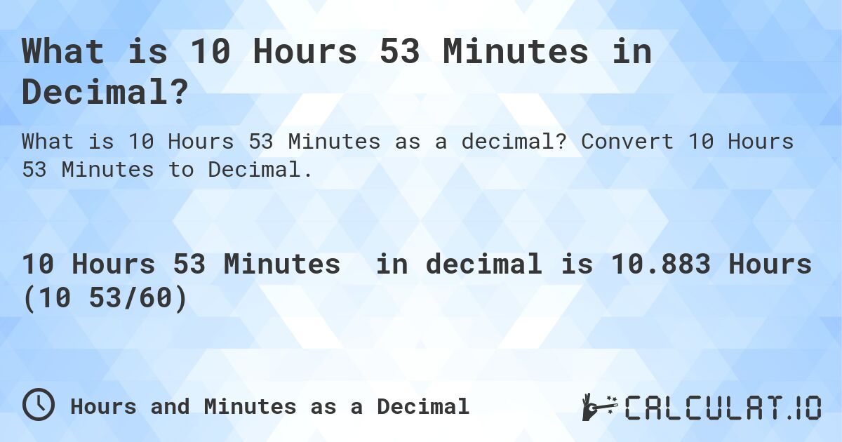 What is 10 Hours 53 Minutes in Decimal?. Convert 10 Hours 53 Minutes to Decimal.