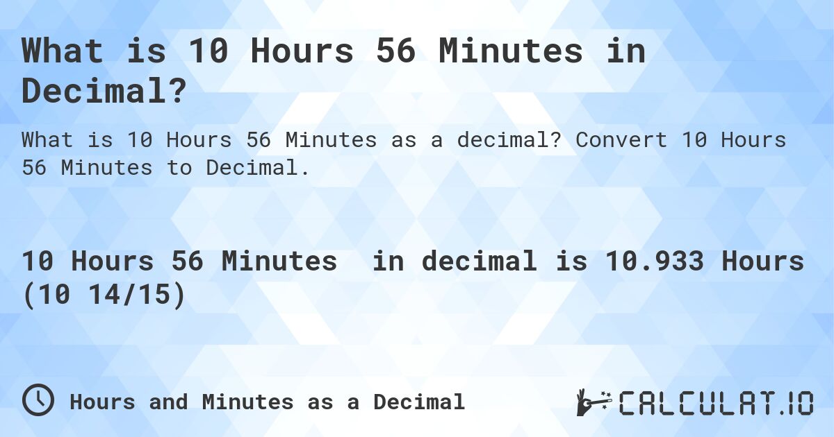 What is 10 Hours 56 Minutes in Decimal?. Convert 10 Hours 56 Minutes to Decimal.