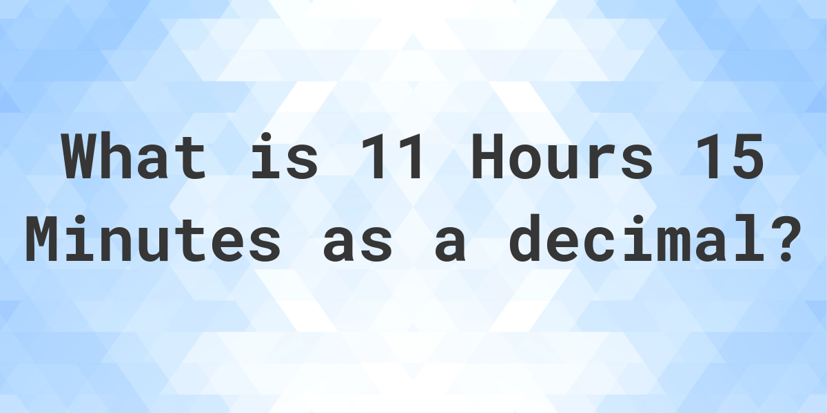 what-is-11-hours-15-minutes-in-decimal-calculatio