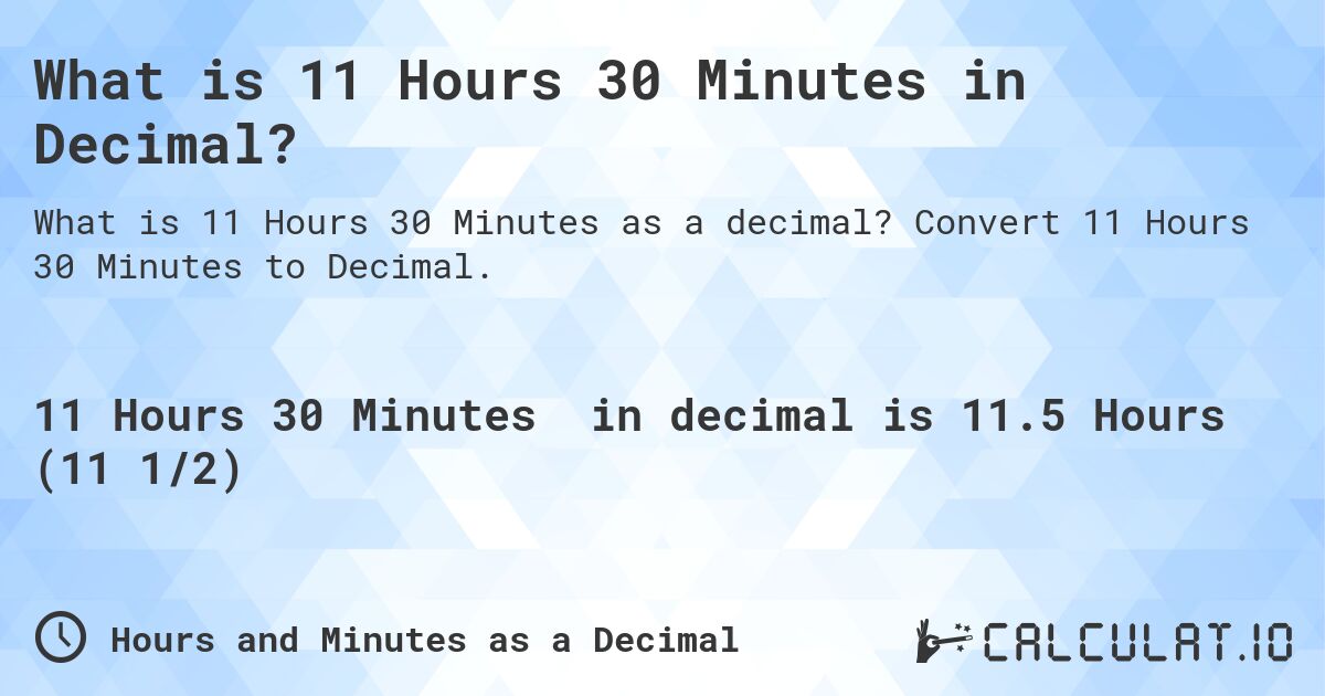 What is 11 Hours 30 Minutes in Decimal?. Convert 11 Hours 30 Minutes to Decimal.