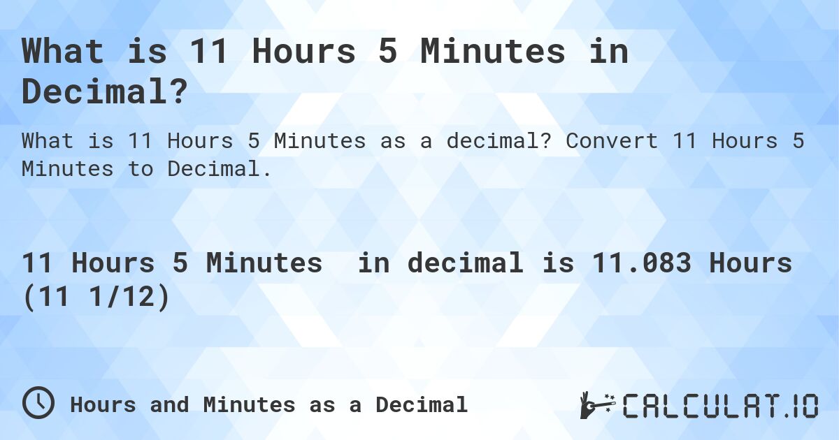 What is 11 Hours 5 Minutes in Decimal?. Convert 11 Hours 5 Minutes to Decimal.