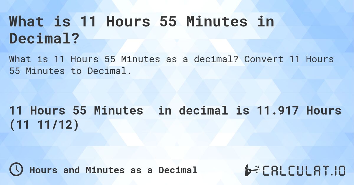 What is 11 Hours 55 Minutes in Decimal?. Convert 11 Hours 55 Minutes to Decimal.