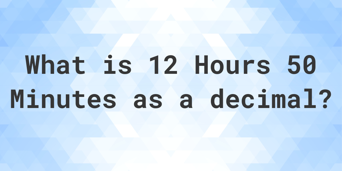 what-is-12-hours-50-minutes-in-decimal-calculatio