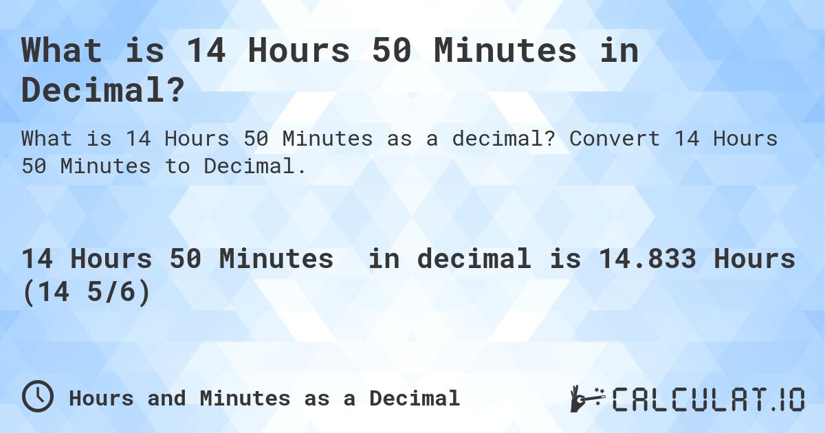 What is 14 Hours 50 Minutes in Decimal?. Convert 14 Hours 50 Minutes to Decimal.