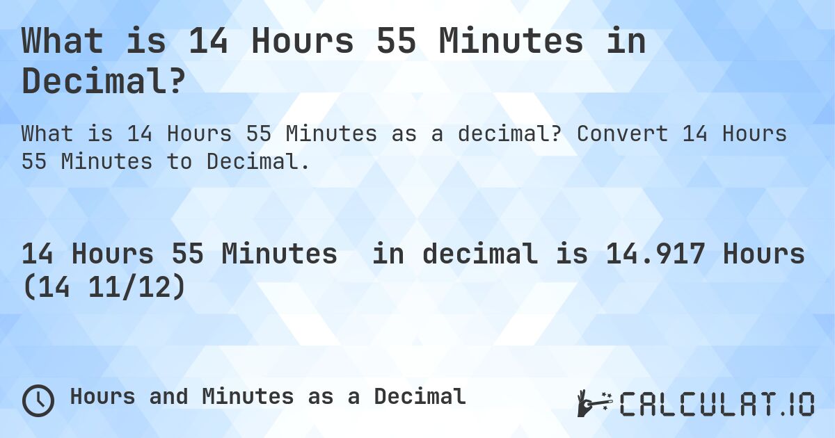 What is 14 Hours 55 Minutes in Decimal?. Convert 14 Hours 55 Minutes to Decimal.