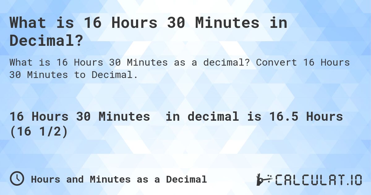 What is 16 Hours 30 Minutes in Decimal?. Convert 16 Hours 30 Minutes to Decimal.